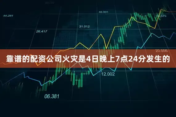 靠谱的配资公司火灾是4日晚上7点24分发生的
