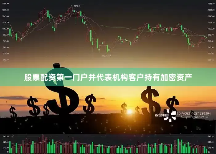 股票配资第一门户并代表机构客户持有加密资产